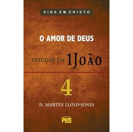 O Amor de Deus - Estudos em 1 João | Vol. 4 | D. Martyn Lloyd-Jones