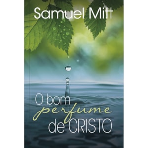 O Bom Perfume de Cristo | Samuel Mitt