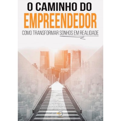 O Caminho do Empreendedor | Como Transformar Sonhos Em Realidade