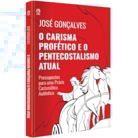 O Carisma Profético e o Pentecostalismo atual | José Gonçalves