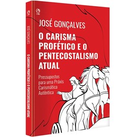 O Carisma Profético e o Pentecostalismo atual | José Gonçalves