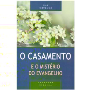 O Casamento e o mistério do Evangelho | Ray Ortlund