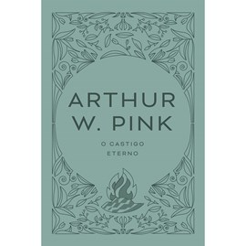 O castigo eterno | Arthur W. Pink