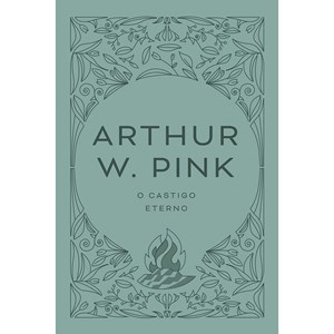 O castigo eterno | Arthur W. Pink