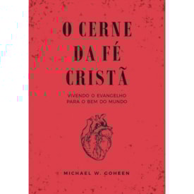 O Cerne da Fé Cristã | Michael Goheen