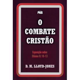 O Combate Cristão | Exposição Sobre Efésios 6: 10 Ao 13 | D. M. Lloyd-Jones