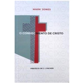 O Conhecimento De Cristo | Mark Jones