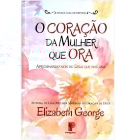 O Coração Da Mulher Que Ora | Elizabeth George