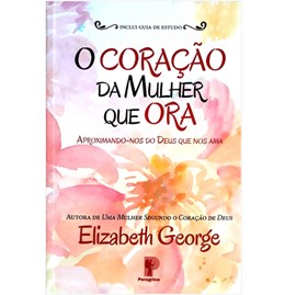 O Coração Da Mulher Que Ora | Elizabeth George