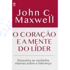 O Coração e a Mente do Líder | John C. Maxwell