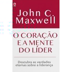 O Coração e a Mente do Líder | John C. Maxwell