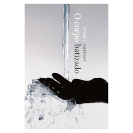 O Corpo Batizado | Peter J. Leithart