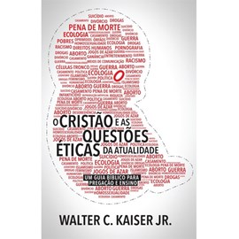 O Cristão e as Questões Éticas da Atualidade | Walter C. Kaiser Jr.