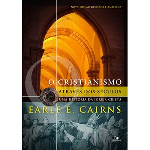 O Cristianismo através dos séculos | Earle E. Cairns | 3ª Edição