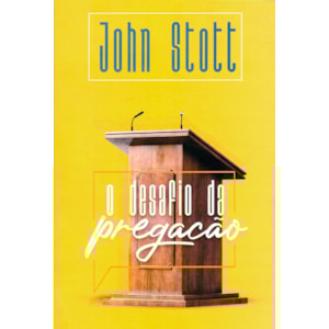 O desafio da Pregação | John Stott