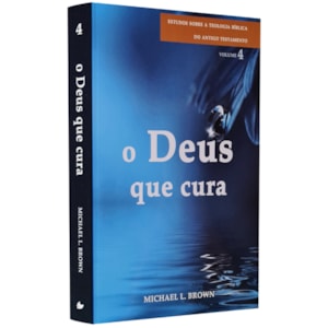 O Deus que Cura | Estudos Sobre a Teologia do Antigo Testamento | Vol. 4 | Michael L. Brown