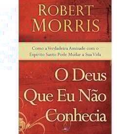 O Deus Que Eu Nao Conhecia | Robert Morris