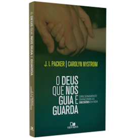 O Deus que nos Guia e Guarda | J. I. Packer e Carolyn Nystrom