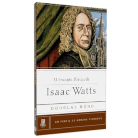O Encanto Poético De Isaac Watts | Douglas Bond