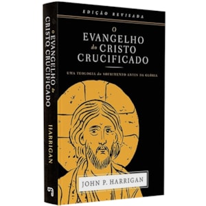 O Evangelho do Cristo Crucificado | 
                                        John P. Harrigan