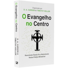 O Evangelho No Centro | D.A. Carson & Timothy Keller