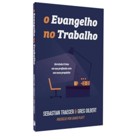 O Evangelho No Trabalho | Sebastian Traeger E Greg Gilbert