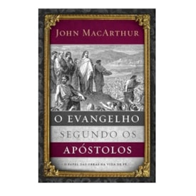 O Evangelho Segundo os Apóstolos | John Macarthur Jr