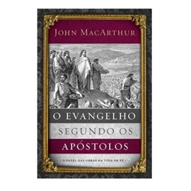 O Evangelho Segundo os Apóstolos | John Macarthur Jr