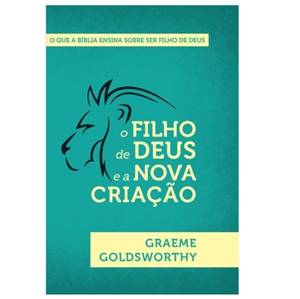 O Filho de Deus e a Nova Criação | Graeme Goldsworthy