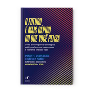 O Futuro é Mais Rápido do Que Você Pensa | Peter H. Diamandis e Steven Kotler