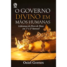 O Governo Divino em Mãos Humanas | Osiel Gomes