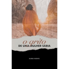 O Grito de Uma Mulher Sábia | Eliseu Vicente