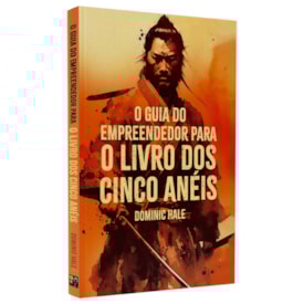 O Guia do Empreendendor Para o Livro dos Cinco Anéis | Dominic Hale