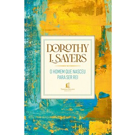 O homem que nasceu para ser rei | Dorothy L. Sayers