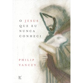 O Jesus que Eu Nunca Conheci | Philip Yancey