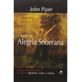 O Legado Da Alegria Soberana | John Piper