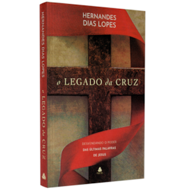 O Legado da Cruz | Hernandes Dias Lopes