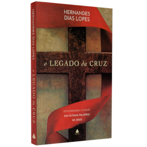O Legado da Cruz | Hernandes Dias Lopes