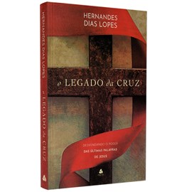 O Legado da Cruz | Hernandes Dias Lopes