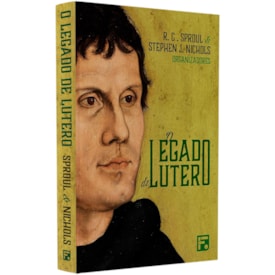 O Legado De Lutero | R. C. Sproul & Stephen J. Nichols