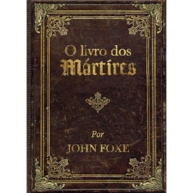 O Livro dos Mártires | Jonh Foxe | Edição Luxo com imagens