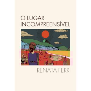 O Lugar Incompreensível | Renata Ferri