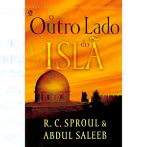 O Outro Lado do Islã | R. C. Sproul e Abdul Saleeb
