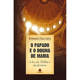 O Papado e o Dogma de Maria | Hernandes Dias Lopes