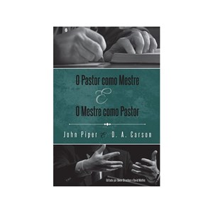 O Pastor Como Mestre e o Mestre Como Pastor | JD. A. Carson, John Piper