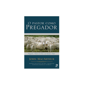 O Pastor Como Pregador | John MacArthur