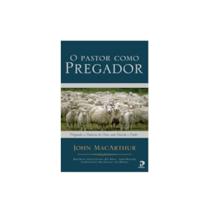 O Pastor Como Pregador | John MacArthur