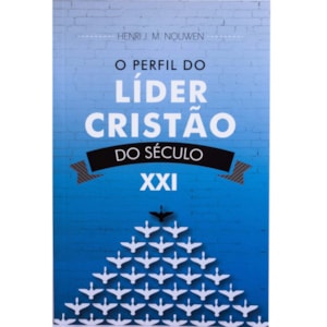 O Perfil do Líder Cristão do século XXI | Henri J. M. Nouwen