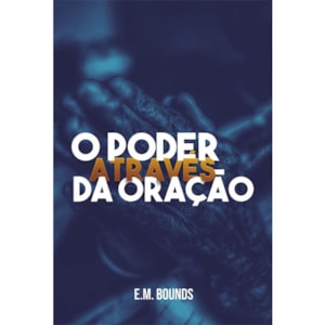 O Poder Através da Oração | E. M. Bounds