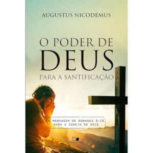 O Poder de Deus Para a Santificação | Augustus Nicodemus